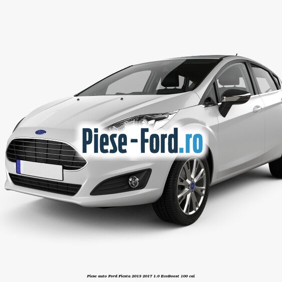 Piese auto Ford Fiesta 2013-2017 1.0 EcoBoost 100 cai