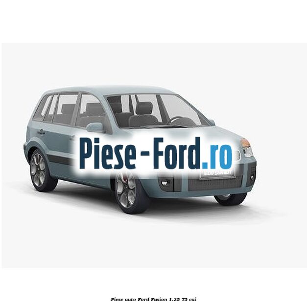 Piese auto Ford Fusion 1.25 75 cai