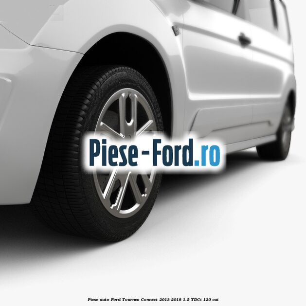 Piese auto Ford Tourneo Connect 2013-2018 1.5 TDCi 120 cai
