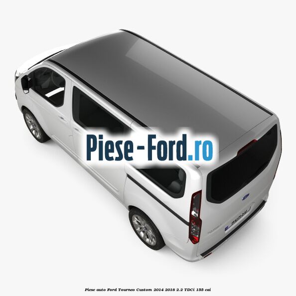 Piese auto Ford Tourneo Custom 2014-2018 2.2 TDCi 155 cai