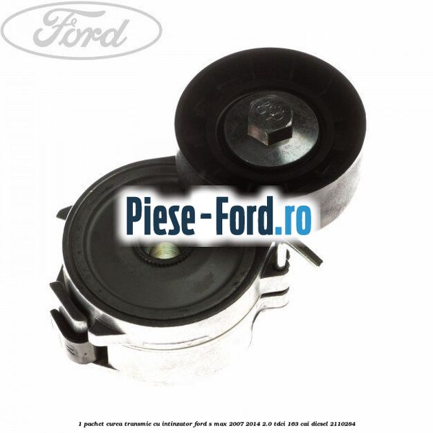 1 Pachet curea transmie cu intinzator Ford S-Max 2007-2014 2.0 TDCi 163 cai diesel