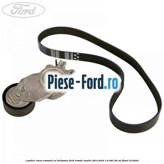 1 Pachet curea transmie cu intinzator Ford Transit Courier 2014-2018 1.6 TDCi 95 cai diesel #D572EE9B6B