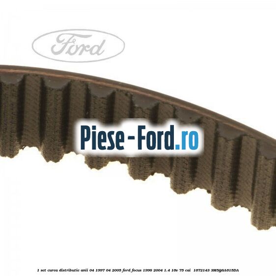 1 Set curea distributie anii 04/1997-04/2005 Ford Focus 1998-2004 1.4 16V 75 cai  #838E1BCE15