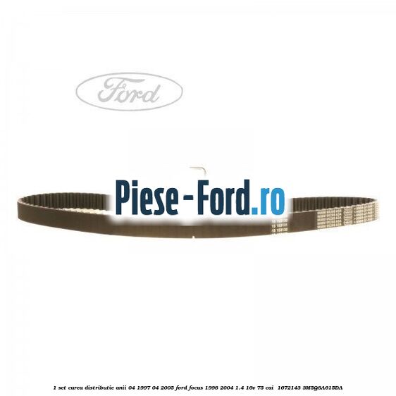 1 Set curea distributie anii 04/1997-04/2005 Ford Focus 1998-2004 1.4 16V 75 cai  #838E1BCE15