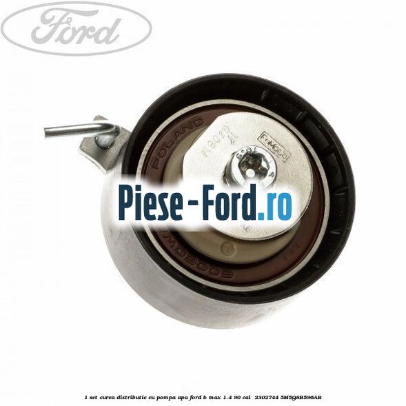 1 Set curea distributie cu pompa apa Ford B-Max 1.4 90 cai  #81BDFAA533