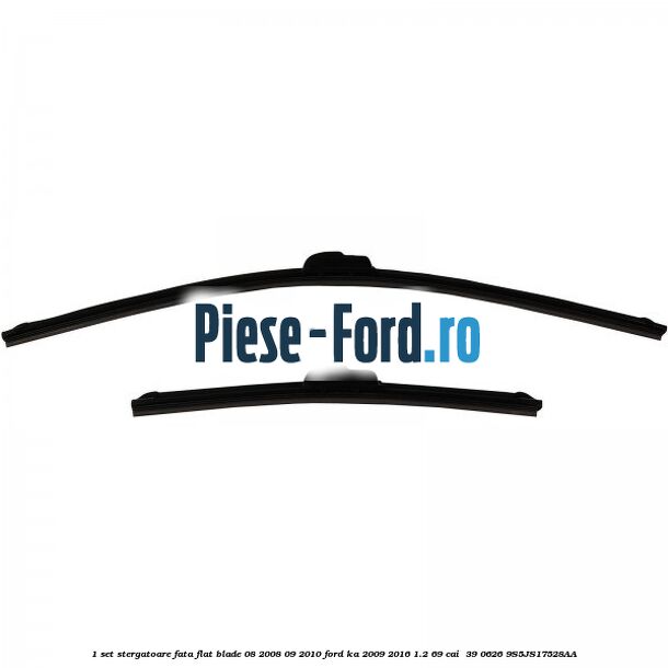 1 Set stergatoare fata flat blade 08/2008-09/2010 Ford Ka 2009-2016 1.2 69 cai  #17BDADF9DF