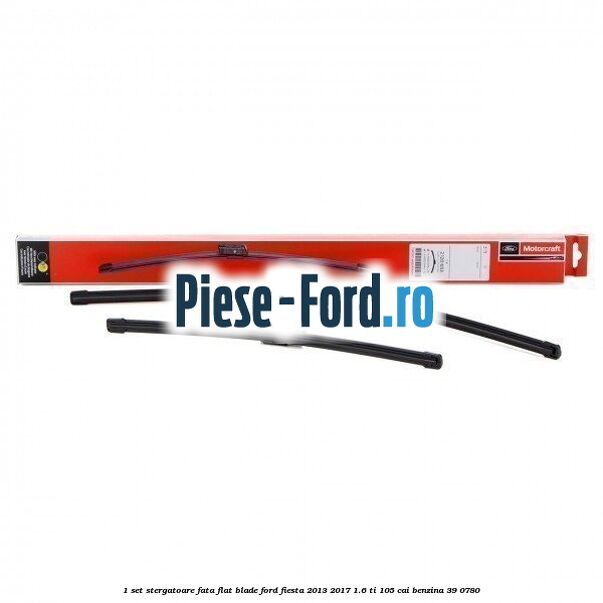 1 Set stergatoare fata flat blade Ford Fiesta 2013-2017 1.6 Ti 105 cai #71EC7D0EE5