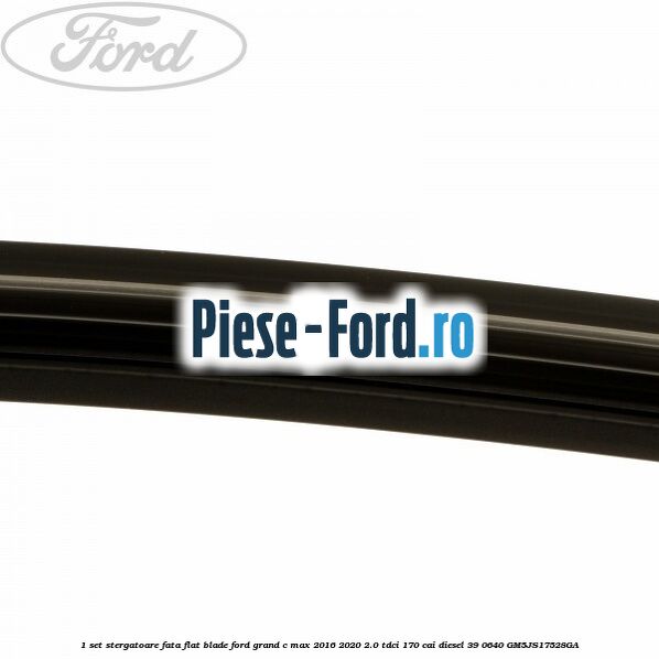 1 Set stergatoare fata flat blade Ford Grand C-Max 2016-2020 2.0 TDCi 170 cai diesel #F932CE9911