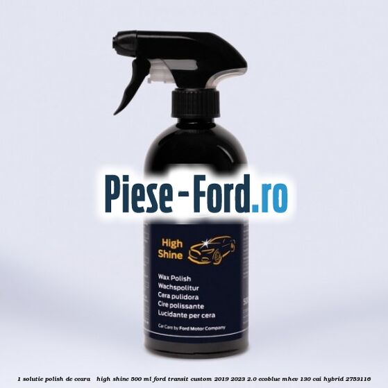 1 Solutie polish de ceara - High Shine 500 ML Ford Transit Custom 2019-2023 2.0 EcoBlue mHEV 130 cai Hybrid #E11BAD2253