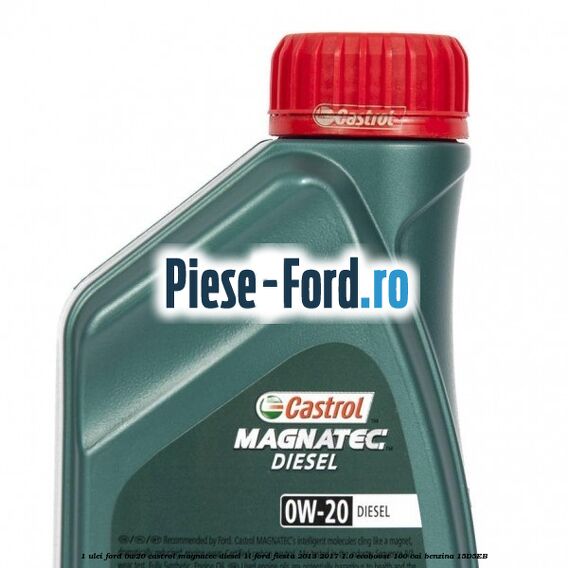 1 Ulei Ford 0W20 Castrol Magnatec Diesel 1L Ford Fiesta 2013-2017 1.0 EcoBoost 100 cai benzina
