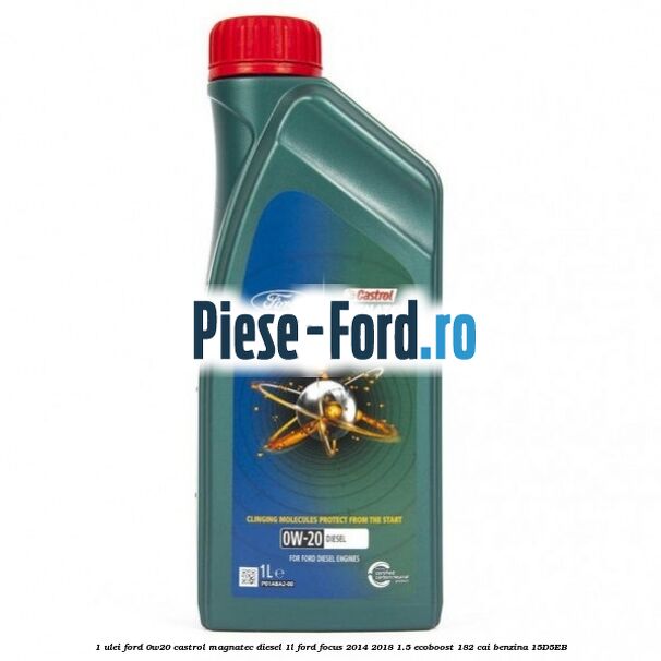1 Ulei Ford 0W20 Castrol Magnatec Diesel 1L Ford Focus 2014-2018 1.5 EcoBoost 182 cai benzina