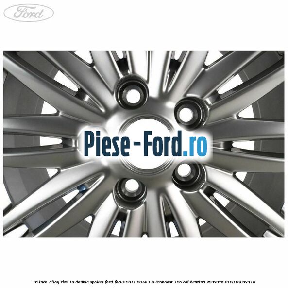 16-inch alloy rim, 10 double spokes Ford Focus 2011-2014 1.0 EcoBoost 125 cai benzina #9311381BD9