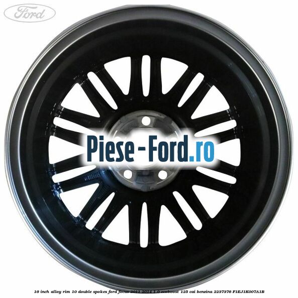 16-inch alloy rim, 10 double spokes Ford Focus 2011-2014 1.0 EcoBoost 125 cai benzina #9311381BD9