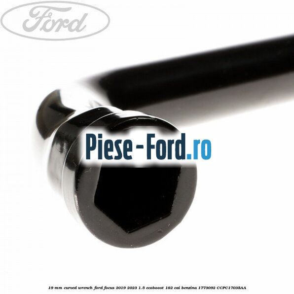 19 mm curved wrench Ford Focus 2019-2023 1.5 EcoBoost 182 cai benzina #D0917A4E48