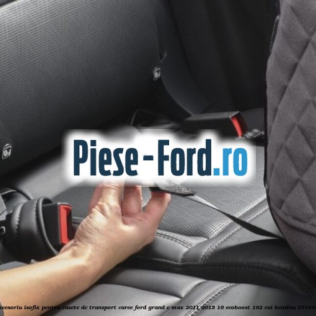 Accesoriu ISOFIX pentru casete de transport Caree Ford Grand C-Max 2011-2015 1.6 EcoBoost 182 cai #450922F10F