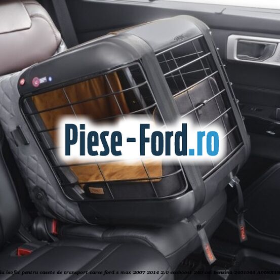 Accesoriu ISOFIX pentru casete de transport Caree Ford S-Max 2007-2014 2.0 EcoBoost 240 cai benzina