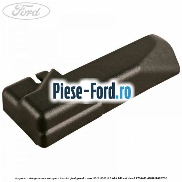 Acoperiere stanga maner usa spate interior Ford Grand C-Max 2016-2020 2.0 TDCi 150 cai #7679227418