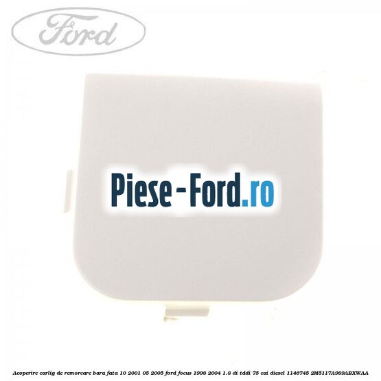 Acoperire carlig de remorcare bara fata 10/2001-05/2005 Ford Focus 1998-2004 1.8 DI/TDDi 75 cai diesel #3DD9C59090