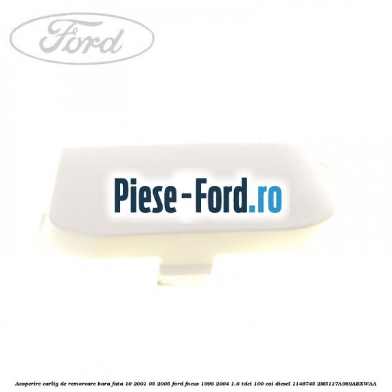 Acoperire carlig de remorcare bara fata 10/2001-05/2005 Ford Focus 1998-2004 1.8 TDCi 100 cai diesel #11E7626907