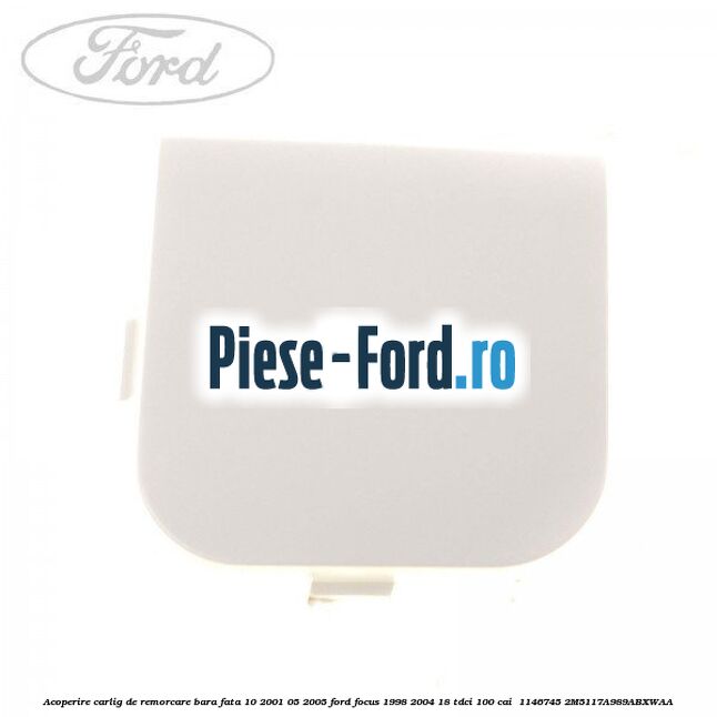 Acoperire carlig de remorcare bara fata 10/2001-05/2005 Ford Focus 1998-2004 1.8 TDCi 100 cai #11E7626907