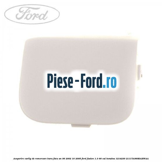 Acoperire carlig de remorcare bara fata an 06/2002-10/2005 Ford Fusion 1.3 60 cai benzina #61D8D2F3C2