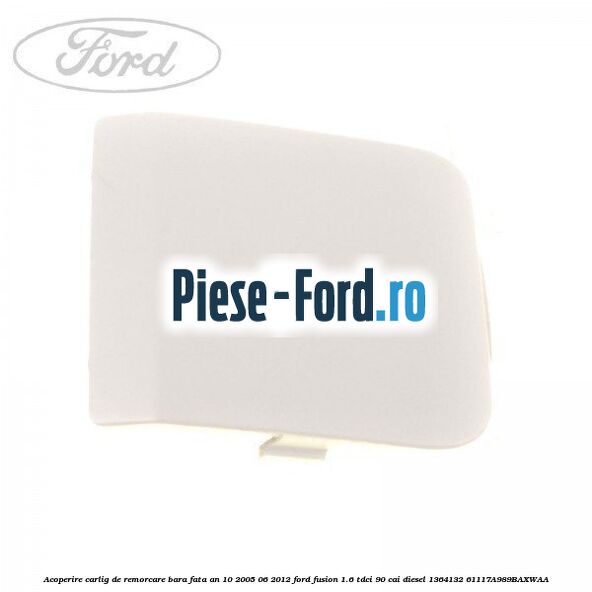 Acoperire carlig de remorcare bara fata an 10/2005-06/2012 Ford Fusion 1.6 TDCi 90 cai diesel
