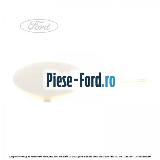 Acoperire carlig de remorcare bara fata anii 03/2003-03/2007 Ford Mondeo 2000-2007 2.0 TDCi 131 cai  #171585EB69