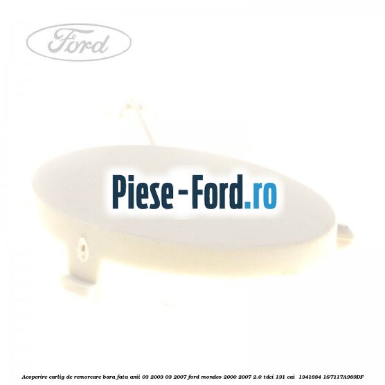 Acoperire carlig de remorcare bara fata anii 03/2003-03/2007 Ford Mondeo 2000-2007 2.0 TDCi 131 cai  #171585EB69