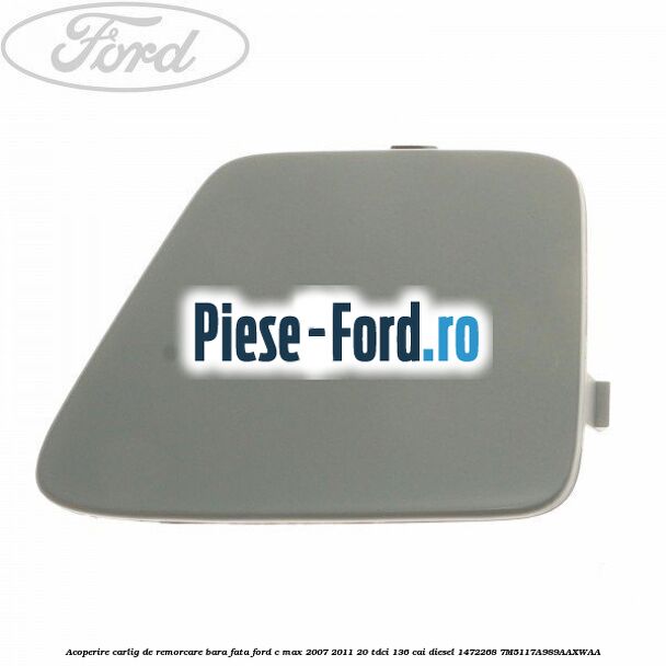 Acoperire carlig de remorcare bara fata Ford C-Max 2007-2011 2.0 TDCi 136 cai #565FF01B47