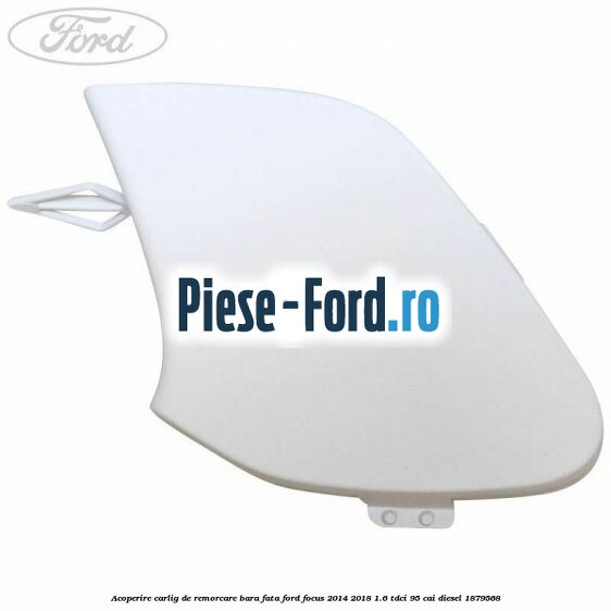 Acoperire carlig de remorcare bara fata Ford Focus 2014-2018 1.6 TDCi 95 cai