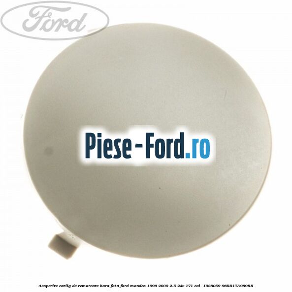 Acoperire carlig de remorcare bara fata Ford Mondeo 1996-2000 2.5 24V 171 cai  #0FA56B1118