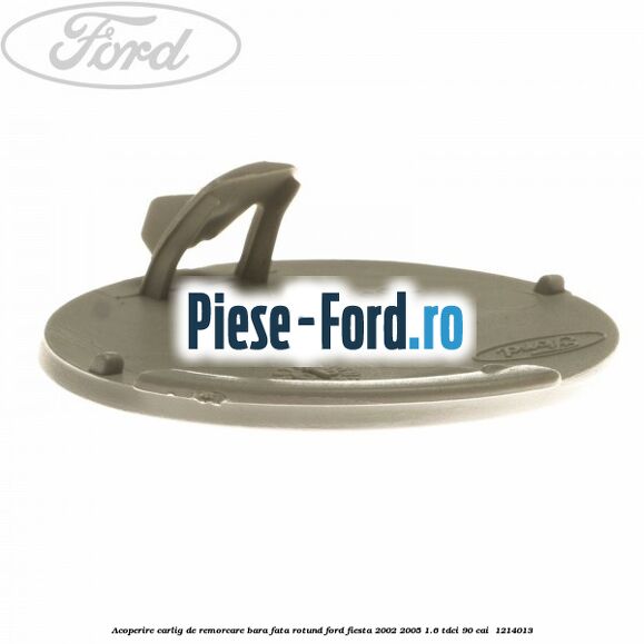 Acoperire carlig de remorcare bara fata rotund Ford Fiesta 2002-2005 1.6 TDCi 90 cai  #AEC139A73A