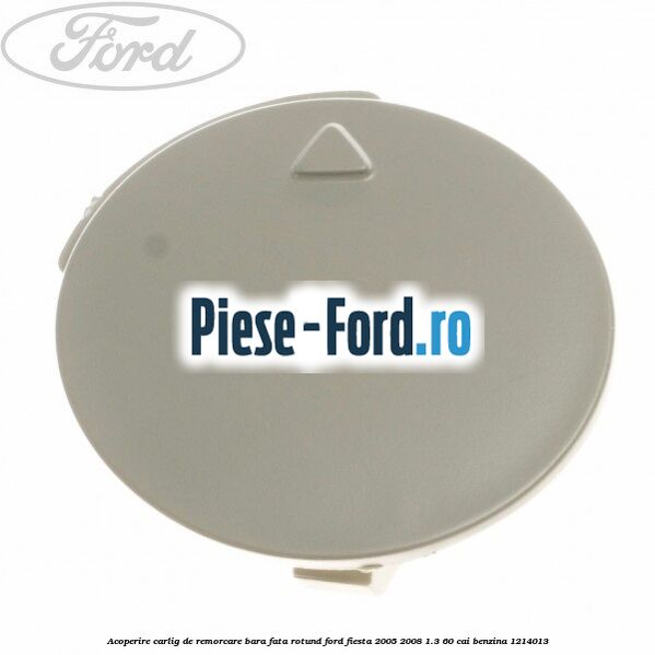 Acoperire carlig de remorcare bara fata rotund Ford Fiesta 2005-2008 1.3 60 cai