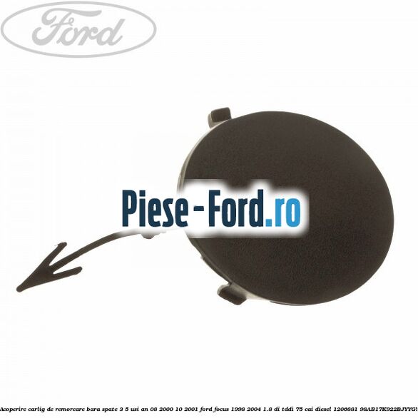 Acoperire carlig de remorcare bara spate 3/5 usi an 08/2000-10/2001 Ford Focus 1998-2004 1.8 DI/TDDi 75 cai diesel #AA98D875EB