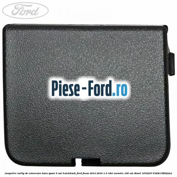 Acoperire carlig de remorcare bara spate 5 usi hatckback Ford Focus 2014-2018 1.5 TDCi ECOnetic 105 cai diesel #2A9DA52CF0
