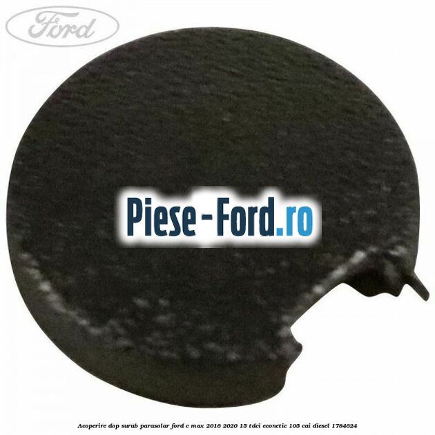 Acoperire dop surub parasolar Ford C-Max 2016-2020 1.5 TDCi ECOnetic 105 cai #7964F70060