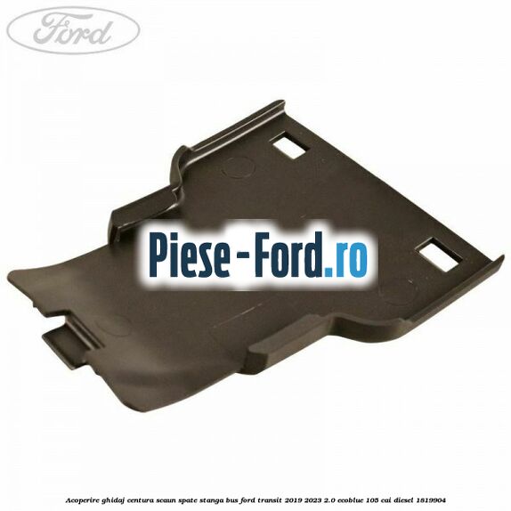 Acoperire ghidaj centura scaun spate stanga BUS Ford Transit 2019-2023 2.0 EcoBlue 105 cai #BE534EA945