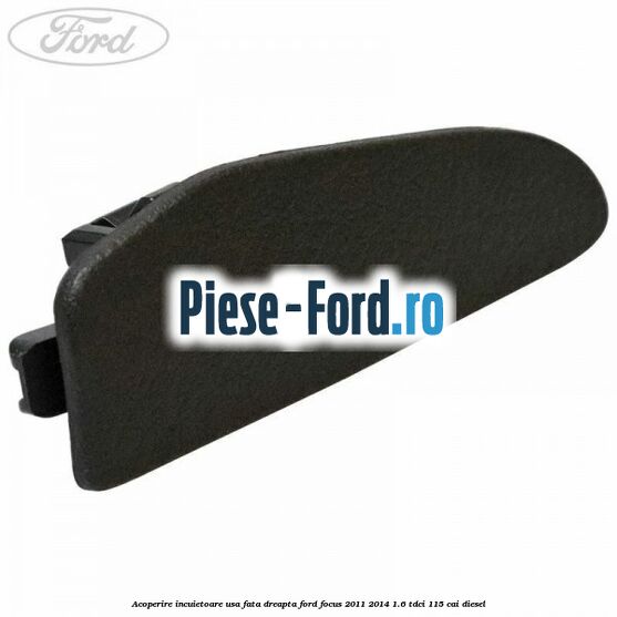 Acoperire incuietoare usa fata dreapta Ford Focus 2011-2014 1.6 TDCi 115 cai diesel