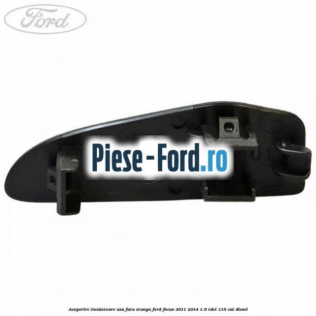 Acoperire incuietoare usa fata stanga Ford Focus 2011-2014 1.6 TDCi 115 cai diesel