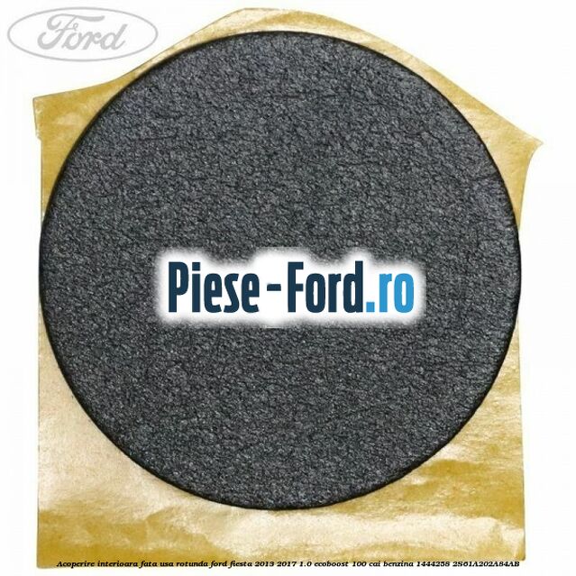 Acoperire interioara fata usa rotunda Ford Fiesta 2013-2017 1.0 EcoBoost 100 cai benzina