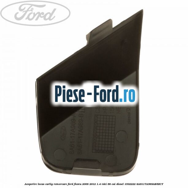 Acoperire locas carlig remorcare Ford Fiesta 2008-2012 1.4 TDCi 68 cai diesel #A9F8B8CA3B