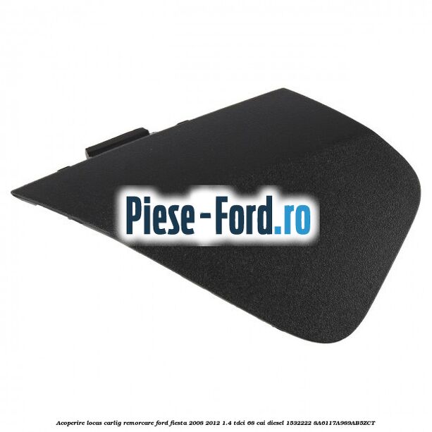 Acoperire locas carlig remorcare Ford Fiesta 2008-2012 1.4 TDCi 68 cai diesel #A9F8B8CA3B