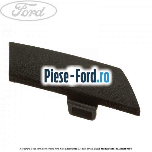 Acoperire locas carlig remorcare Ford Fiesta 2008-2012 1.4 TDCi 70 cai diesel #841A4204CF