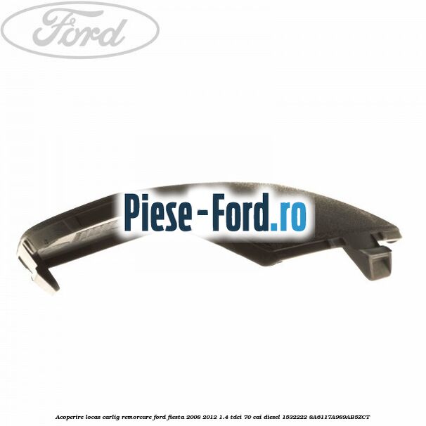 Acoperire locas carlig remorcare Ford Fiesta 2008-2012 1.4 TDCi 70 cai diesel #841A4204CF