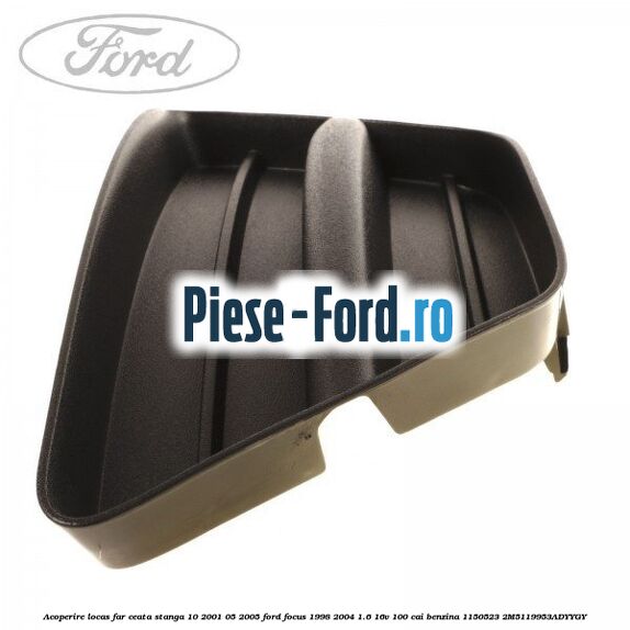 Acoperire locas far ceata stanga 10/2001-05/2005 Ford Focus 1998-2004 1.6 16V 100 cai #DA7225CF30 Acoperire locas far ceata stanga 10/2001-05/2005 Ford Focus 1998-2004 1.6 16V 100 cai benzina #DA7225CF30