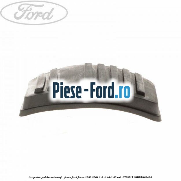 Acoperire pedala ambreiaj / frana Ford Focus 1998-2004 1.8 DI/TDDi 90 cai  #C18D4776F9
