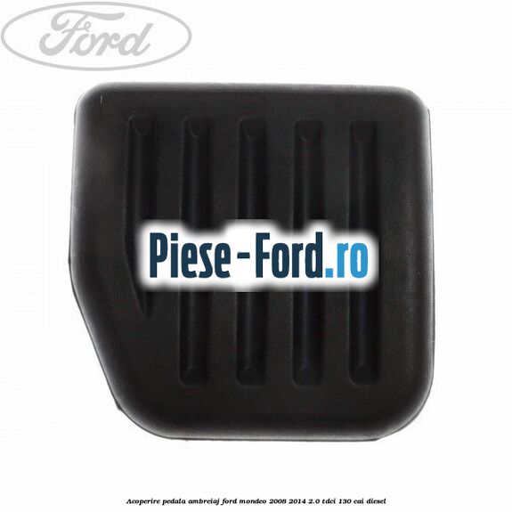 Acoperire pedala ambreiaj Ford Mondeo 2008-2014 2.0 TDCi 130 cai diesel