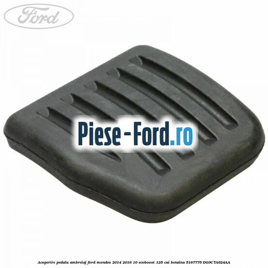 Acoperire pedala ambreiaj Ford Mondeo 2014-2018 1.0 EcoBoost 125 cai #F47C1DCA2E