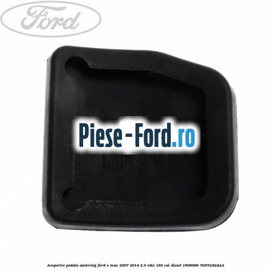 Acoperire pedala ambreiaj Ford S-Max 2007-2014 2.0 TDCi 163 cai diesel