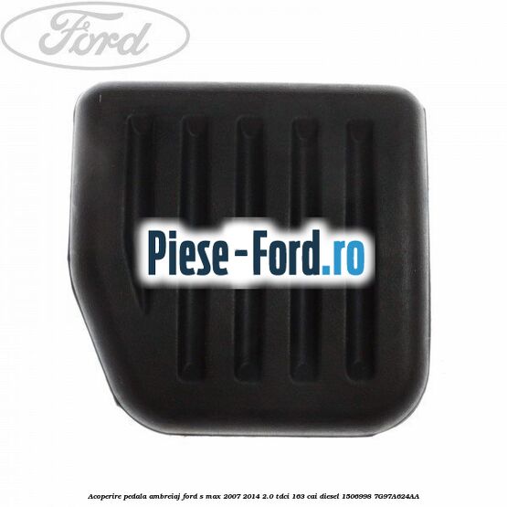 Acoperire pedala ambreiaj Ford S-Max 2007-2014 2.0 TDCi 163 cai diesel